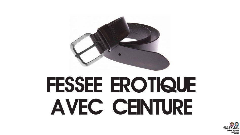 Fessée érotique avec ceinture : Notre expérience