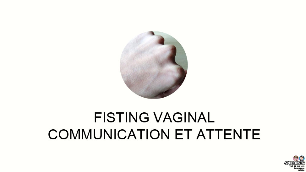 Le fisting vaginal : communication et attente