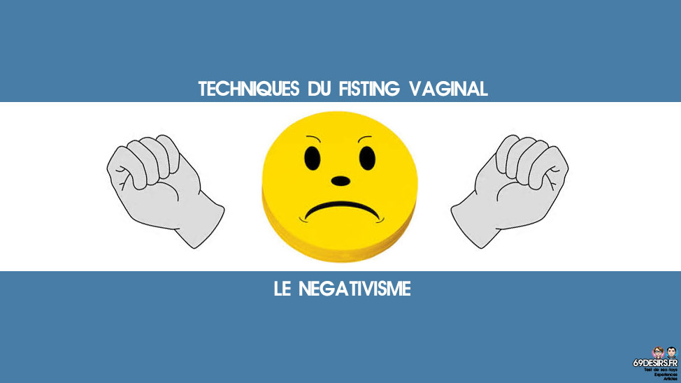 techniques du fisting vaginal plaisir négativisme