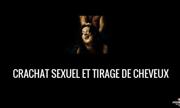 Crachat sexuel et tirage de cheveux