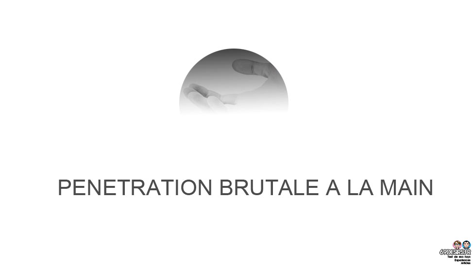 Pénétration brutale à la main