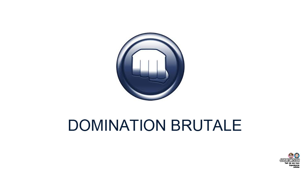 Domination brutale : Notre expérience