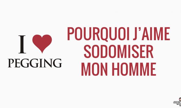 Pourquoi j&rsquo;aime sodomiser mon homme