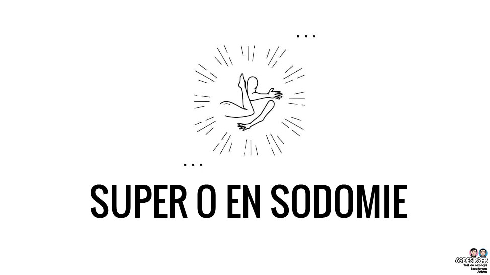 Super-O en sodomie : Notre expérience