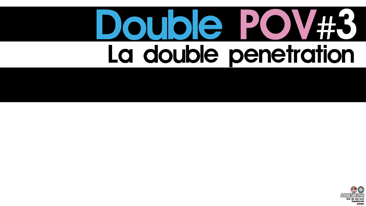 La double pénétration : Double POV #3