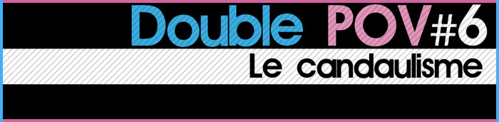 Double POV #6 : Le candaulisme