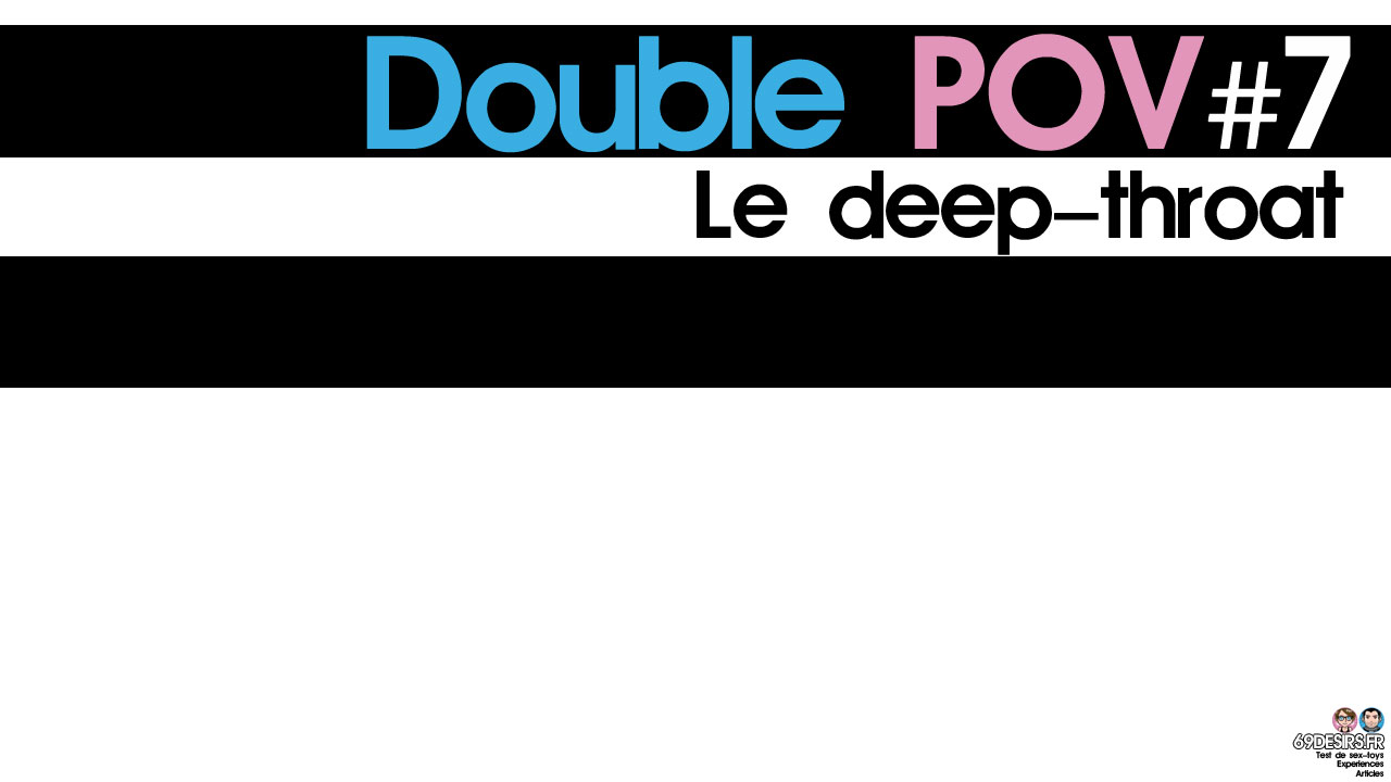 Le Deep-Throat : Double POV #7