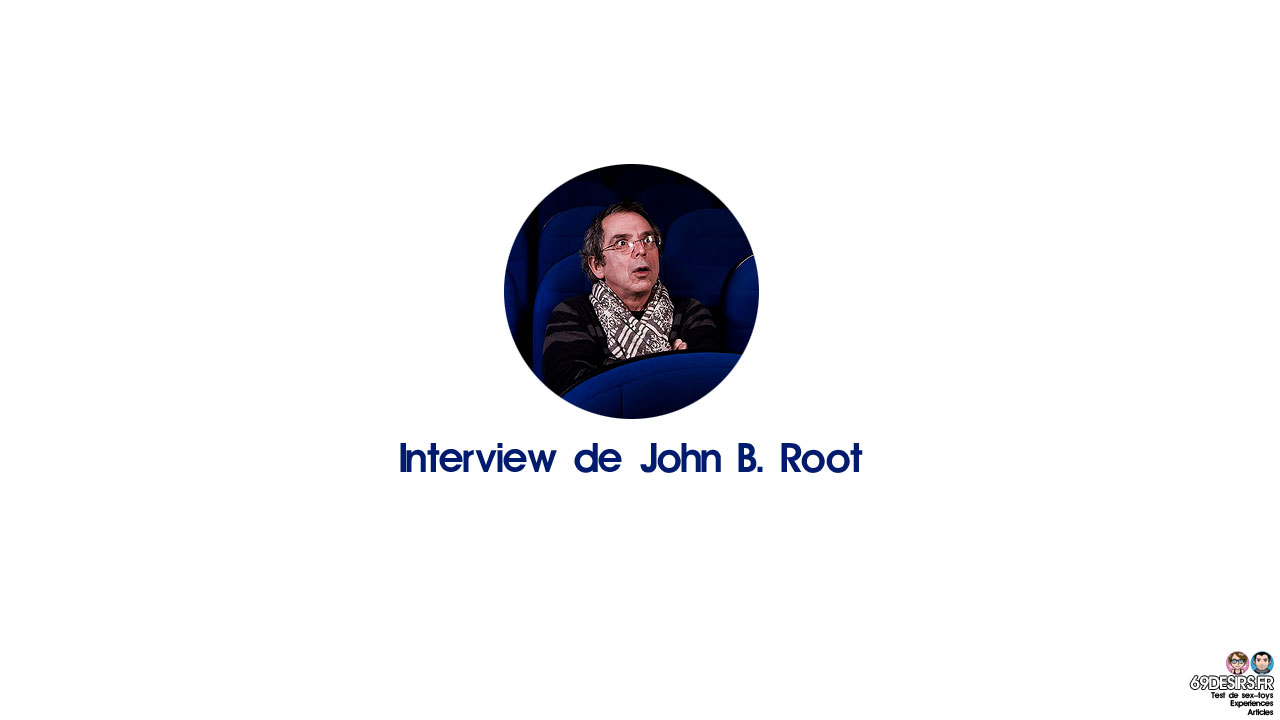 Interview de John B. Root : Réalisateur de films X