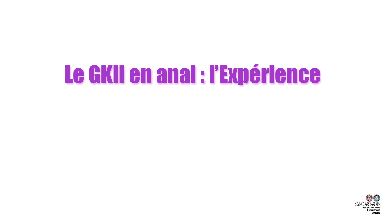 Le GKii en anal : L'expérience