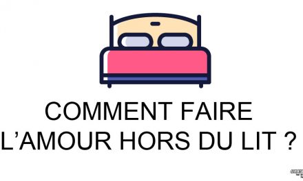 Comment faire l’amour hors du lit ?