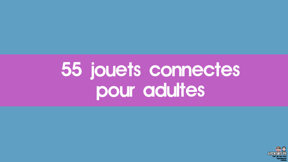 55 jouets connectés pour adultes existants sur le marché