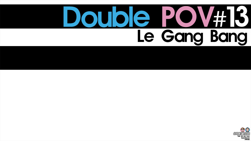 Gang bang et activité à plusieurs : Double POV #13