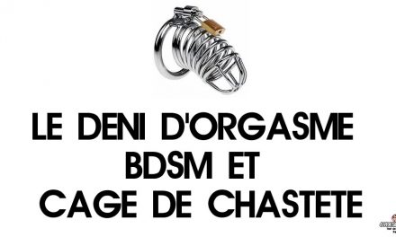 C’est quoi le déni d’orgasme ? BDSM et cage de chasteté