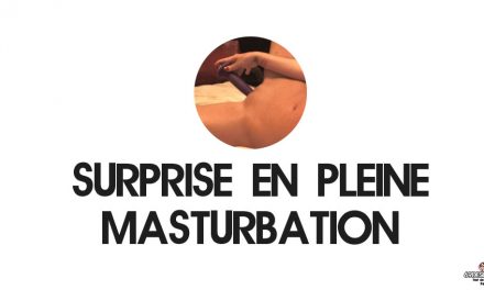 Surprise en pleine masturbation : Notre expérience