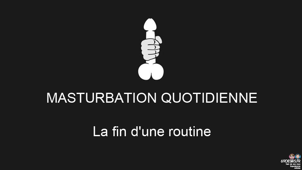 Masturbation quotidienne : La fin d’une routine